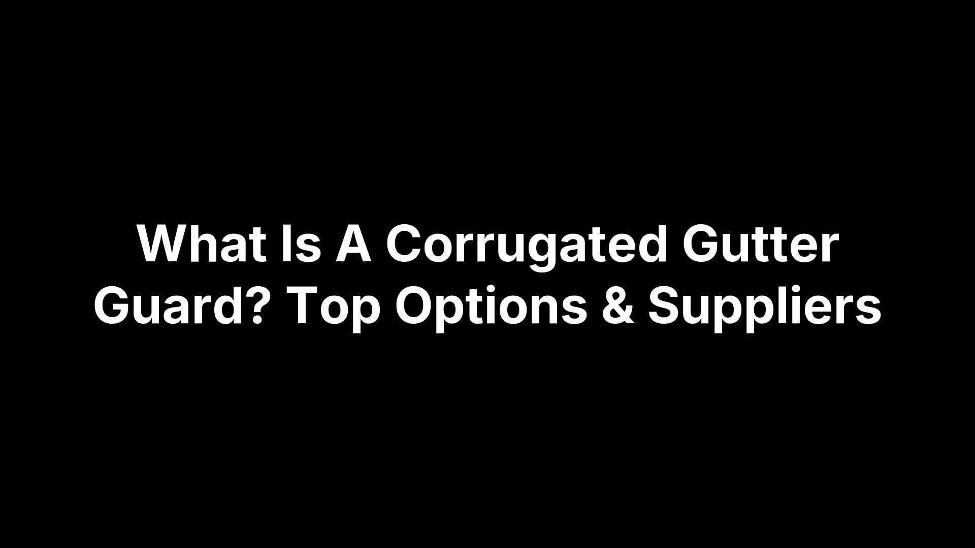 What Is A Corrugated Gutter Guard? Top Options & Suppliers